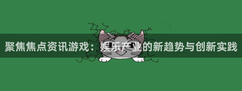 多彩娱乐注册测速：聚焦焦点资讯游戏：娱乐产业的新趋势与创新实