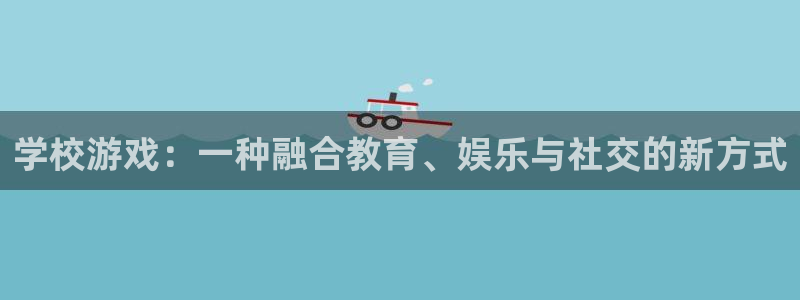 多彩娱乐集团：学校游戏：一种融合教育、娱乐与社交的新方式